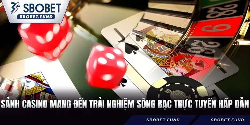 Sảnh Casino mang đến trải nghiệm sòng bạc trực tuyến hấp dẫn