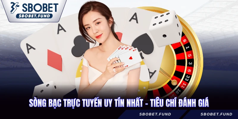 sòng bạc trực tuyến uy tín nhất - tiêu chí đánh giá