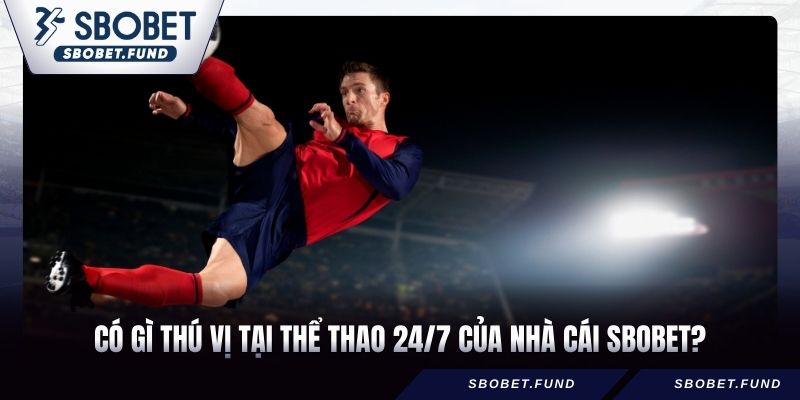 Có gì thú vị tại Thể thao 24/7 của nhà cái SBOBET?