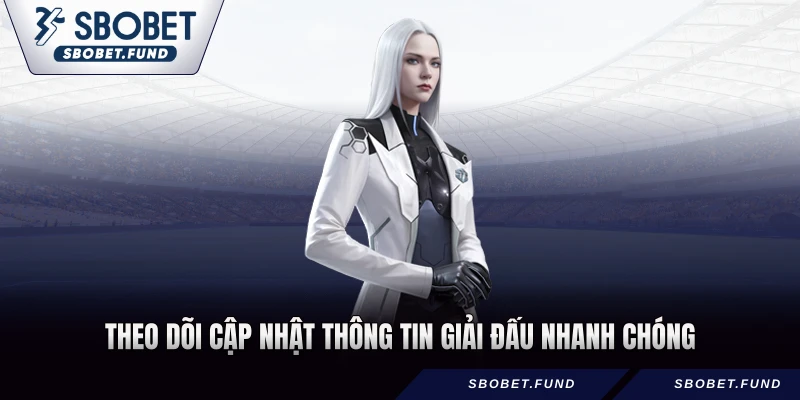 Theo dõi cập nhật thông tin giải đấu nhanh chóng